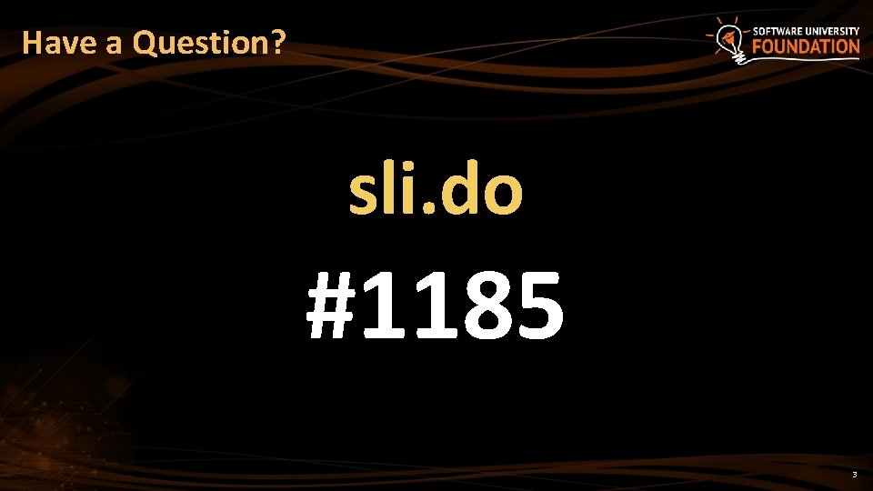 Have a Question? sli. do #1185 3 