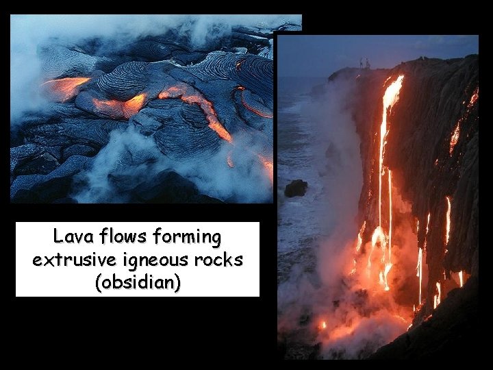 Lava flows forming extrusive igneous rocks (obsidian) 