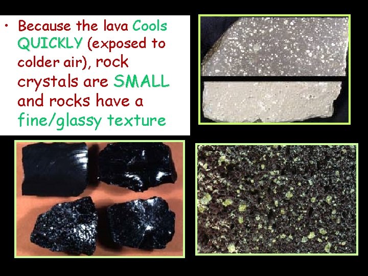  • Because the lava Cools QUICKLY (exposed to colder air), rock crystals are