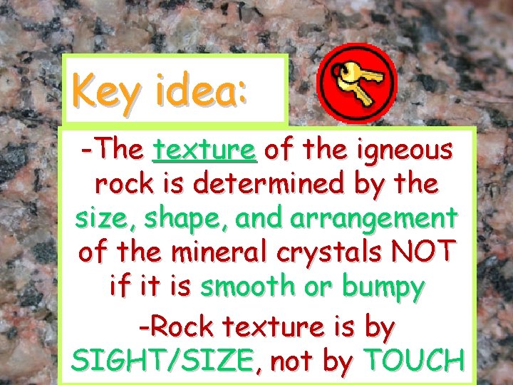 Key idea: -The texture of the igneous rock is determined by the size, shape,