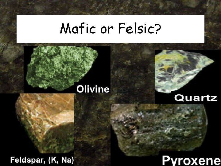 Mafic or Felsic? 