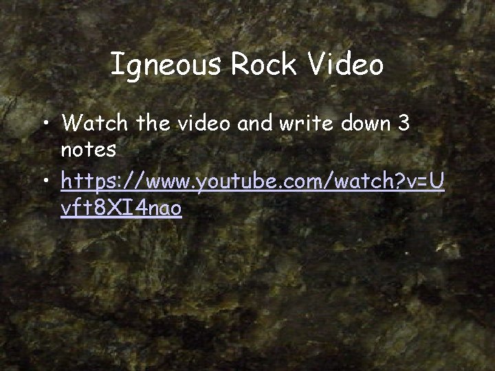 Igneous Rock Video • Watch the video and write down 3 notes • https: