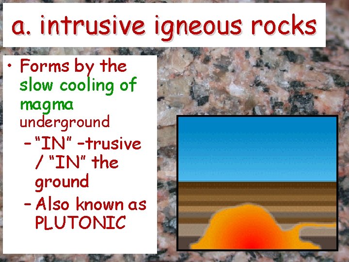 a. intrusive igneous rocks • Forms by the slow cooling of magma underground –