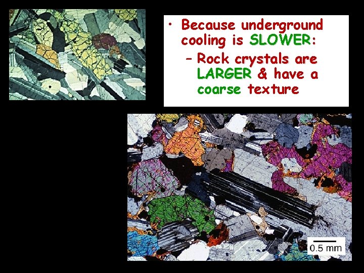  • Because underground cooling is SLOWER: – Rock crystals are LARGER & have