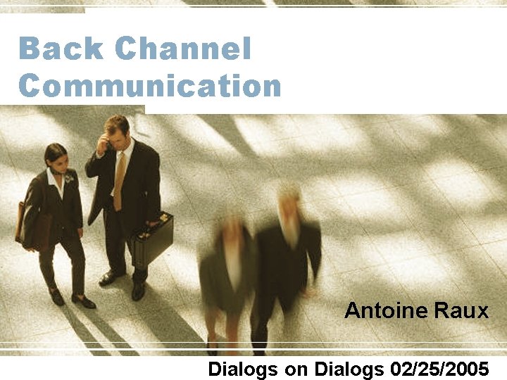 Back Channel Communication Antoine Raux Dialogs on Dialogs 02/25/2005 1 