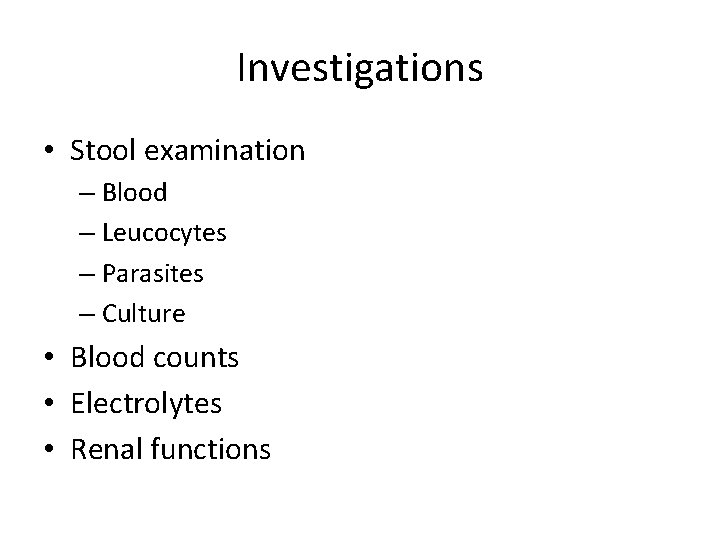 Investigations • Stool examination – Blood – Leucocytes – Parasites – Culture • Blood Investigations • Stool examination – Blood – Leucocytes – Parasites – Culture • Blood
