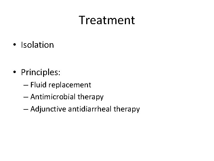 Treatment • Isolation • Principles: – Fluid replacement – Antimicrobial therapy – Adjunctive antidiarrheal Treatment • Isolation • Principles: – Fluid replacement – Antimicrobial therapy – Adjunctive antidiarrheal