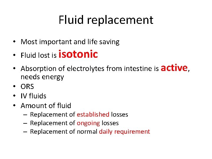Fluid replacement • Most important and life saving • Fluid lost is isotonic • Fluid replacement • Most important and life saving • Fluid lost is isotonic •