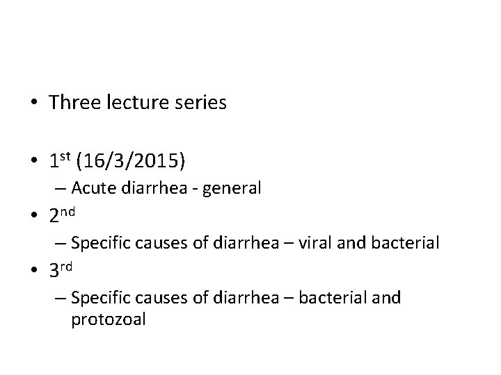 • Three lecture series • 1 st (16/3/2015) – Acute diarrhea - general • Three lecture series • 1 st (16/3/2015) – Acute diarrhea - general