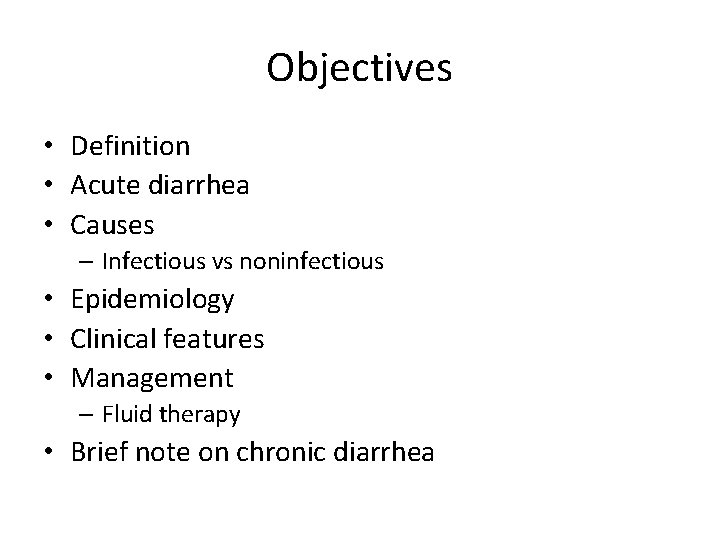 Objectives • Definition • Acute diarrhea • Causes – Infectious vs noninfectious • Epidemiology Objectives • Definition • Acute diarrhea • Causes – Infectious vs noninfectious • Epidemiology