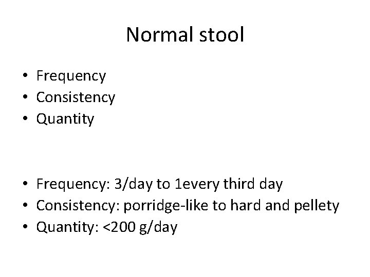 Normal stool • Frequency • Consistency • Quantity • Frequency: 3/day to 1 every Normal stool • Frequency • Consistency • Quantity • Frequency: 3/day to 1 every