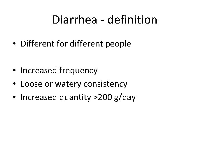 Diarrhea - definition • Different for different people • Increased frequency • Loose or Diarrhea - definition • Different for different people • Increased frequency • Loose or