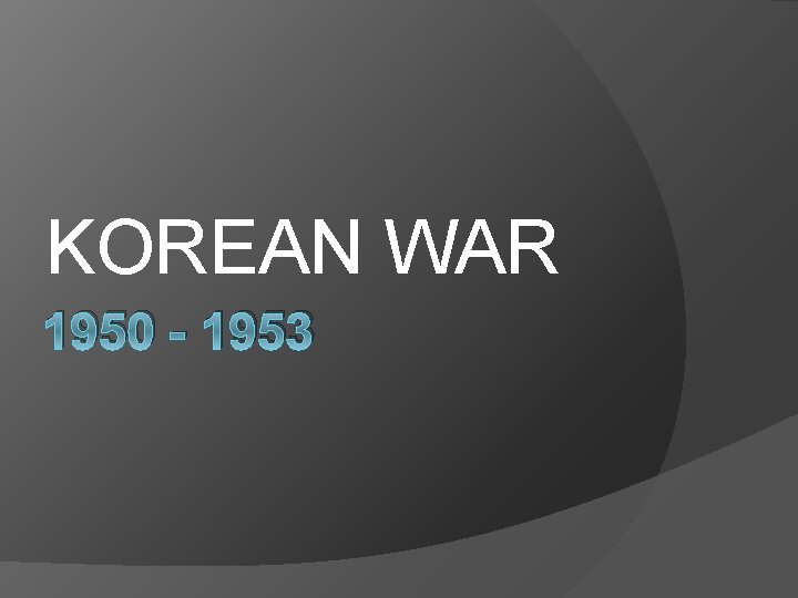 KOREAN WAR 1950 - 1953 