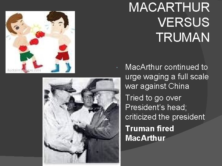 MACARTHUR VERSUS TRUMAN Mac. Arthur continued to urge waging a full scale war against