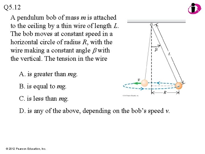 Q 5. 12 A pendulum bob of mass m is attached to the ceiling