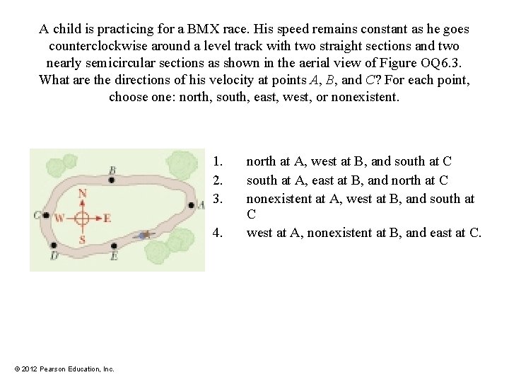 A child is practicing for a BMX race. His speed remains constant as he