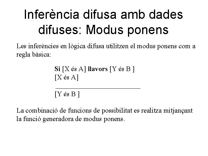 Inferència difusa amb dades difuses: Modus ponens Les inferències en lògica difusa utilitzen el