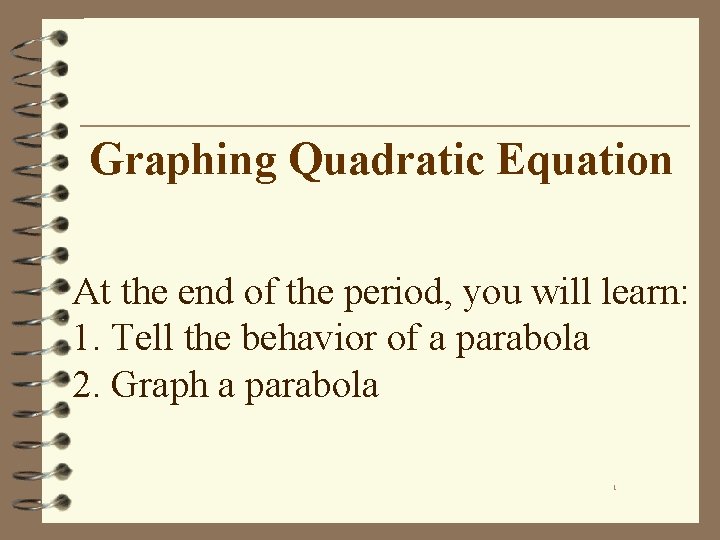 Graphing Quadratic Equation At the end of the period, you will learn: 1. Tell