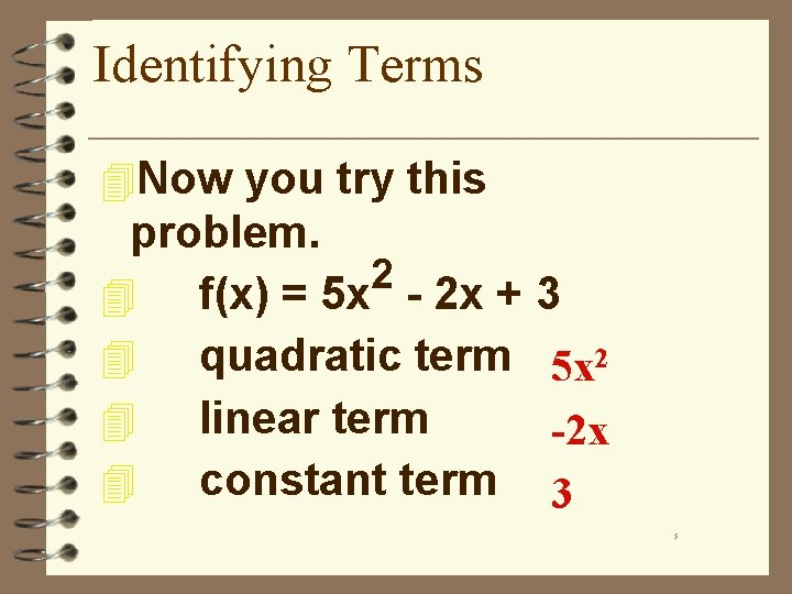 Identifying Terms 4 Now you try this problem. 2 4 f(x) = 5 x