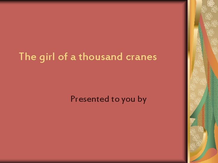 The girl of a thousand cranes Presented to you by The girl of a thousand cranes Presented to you by