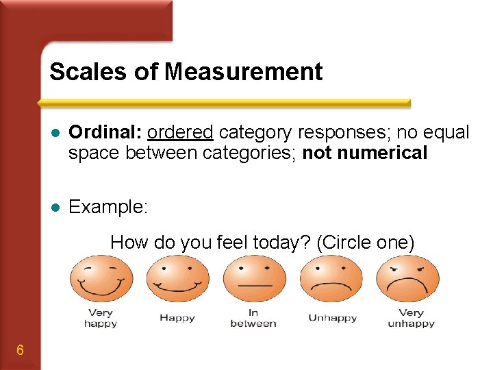 Scales of Measurement l Ordinal: ordered category responses; no equal space between categories; not