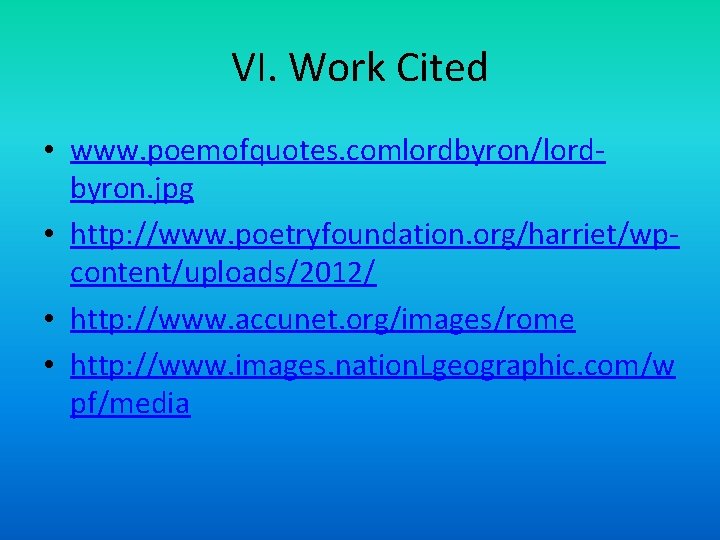 VI. Work Cited • www. poemofquotes. comlordbyron/lordbyron. jpg • http: //www. poetryfoundation. org/harriet/wpcontent/uploads/2012/ •