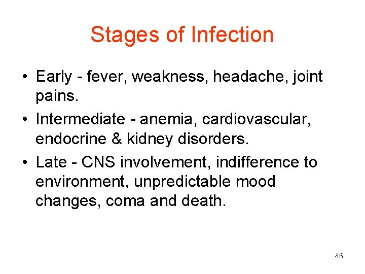 Stages of Infection • Early - fever, weakness, headache, joint pains. • Intermediate -