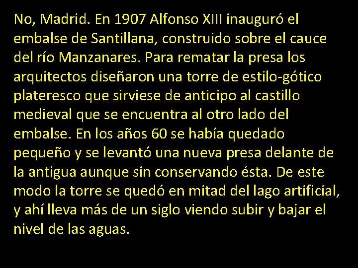 No, Madrid. En 1907 Alfonso XIII inauguró el embalse de Santillana, construido sobre el