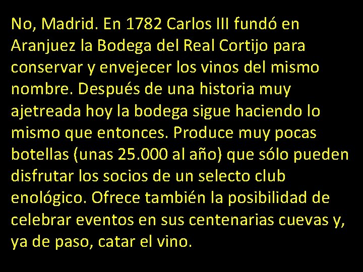 No, Madrid. En 1782 Carlos III fundó en Aranjuez la Bodega del Real Cortijo
