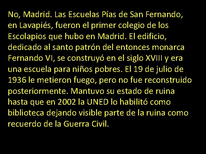 No, Madrid. Las Escuelas Pías de San Fernando, en Lavapiés, fueron el primer colegio