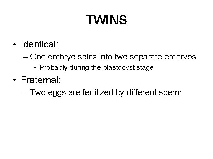 TWINS • Identical: – One embryo splits into two separate embryos • Probably during