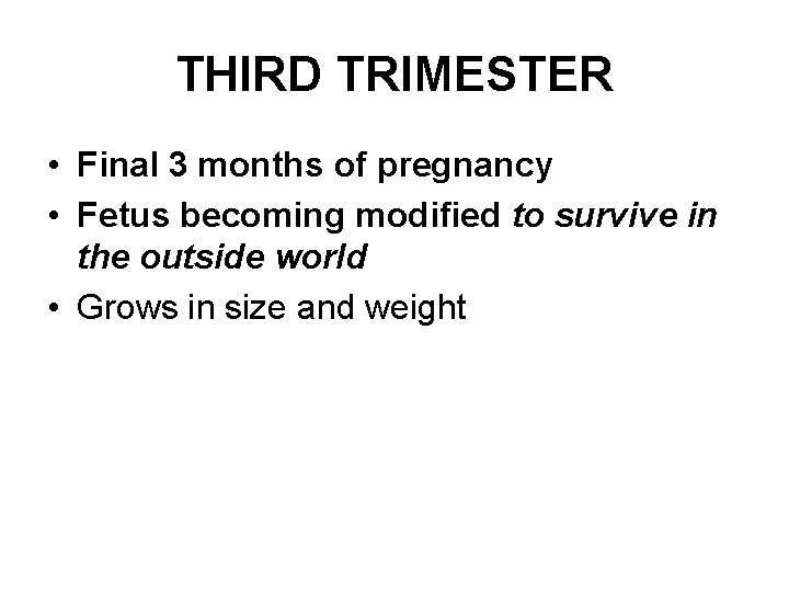 THIRD TRIMESTER • Final 3 months of pregnancy • Fetus becoming modified to survive