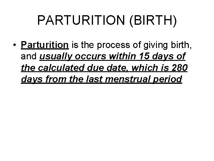 PARTURITION (BIRTH) • Parturition is the process of giving birth, and usually occurs within