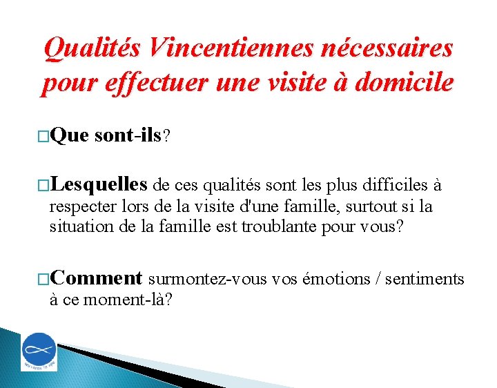 Qualités Vincentiennes nécessaires pour effectuer une visite à domicile �Que sont-ils? �Lesquelles de ces