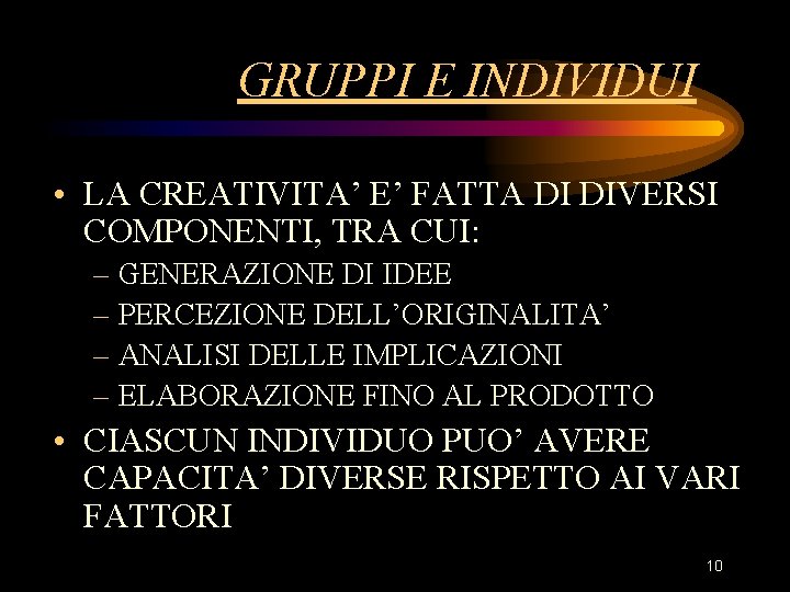 GRUPPI E INDIVIDUI • LA CREATIVITA’ E’ FATTA DI DIVERSI COMPONENTI, TRA CUI: – GRUPPI E INDIVIDUI • LA CREATIVITA’ E’ FATTA DI DIVERSI COMPONENTI, TRA CUI: –