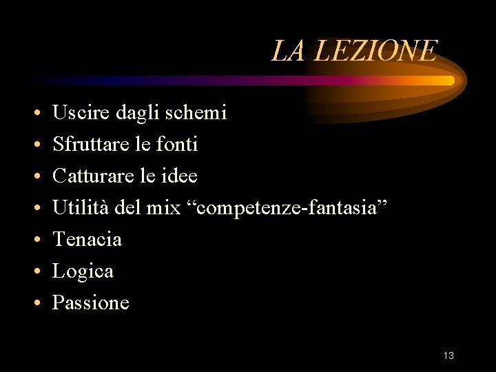 LA LEZIONE • • Uscire dagli schemi Sfruttare le fonti Catturare le idee Utilità LA LEZIONE • • Uscire dagli schemi Sfruttare le fonti Catturare le idee Utilità