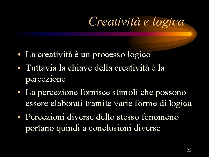 Creatività e logica • La creatività è un processo logico • Tuttavia la chiave Creatività e logica • La creatività è un processo logico • Tuttavia la chiave