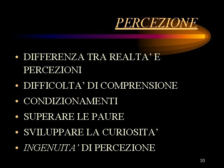 PERCEZIONE • DIFFERENZA TRA REALTA’ E PERCEZIONI • DIFFICOLTA’ DI COMPRENSIONE • CONDIZIONAMENTI • PERCEZIONE • DIFFERENZA TRA REALTA’ E PERCEZIONI • DIFFICOLTA’ DI COMPRENSIONE • CONDIZIONAMENTI •