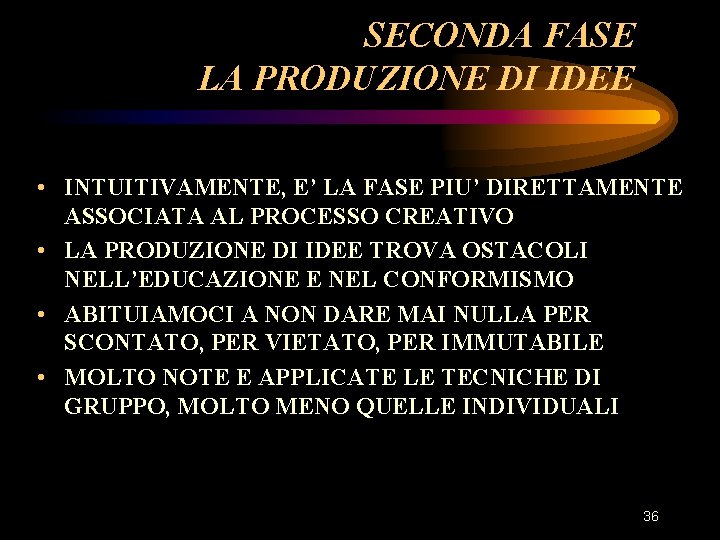 SECONDA FASE LA PRODUZIONE DI IDEE • INTUITIVAMENTE, E’ LA FASE PIU’ DIRETTAMENTE ASSOCIATA SECONDA FASE LA PRODUZIONE DI IDEE • INTUITIVAMENTE, E’ LA FASE PIU’ DIRETTAMENTE ASSOCIATA