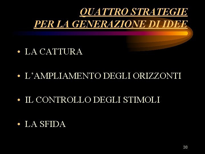 QUATTRO STRATEGIE PER LA GENERAZIONE DI IDEE • LA CATTURA • L’AMPLIAMENTO DEGLI ORIZZONTI QUATTRO STRATEGIE PER LA GENERAZIONE DI IDEE • LA CATTURA • L’AMPLIAMENTO DEGLI ORIZZONTI