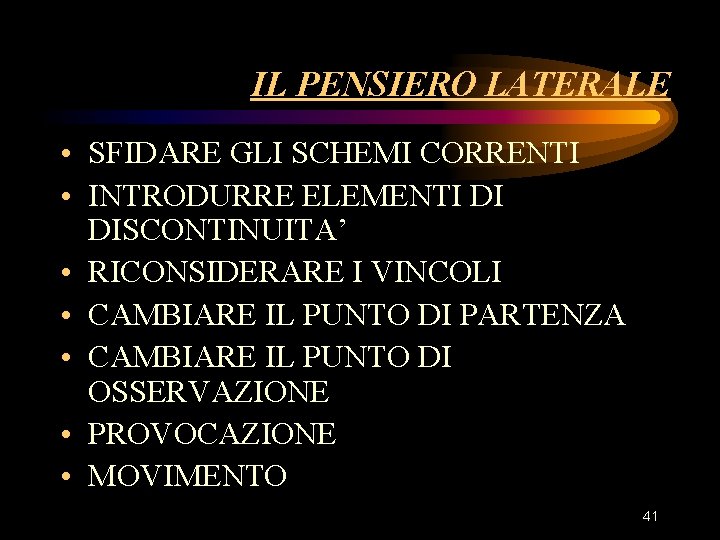 IL PENSIERO LATERALE • SFIDARE GLI SCHEMI CORRENTI • INTRODURRE ELEMENTI DI DISCONTINUITA’ • IL PENSIERO LATERALE • SFIDARE GLI SCHEMI CORRENTI • INTRODURRE ELEMENTI DI DISCONTINUITA’ •