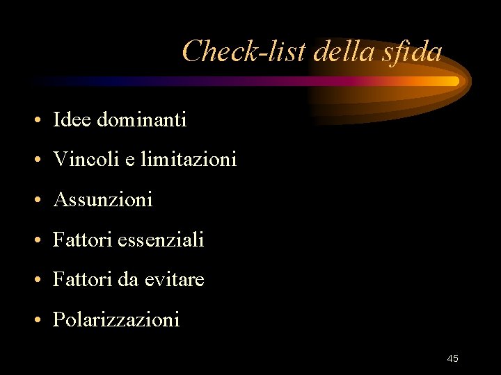Check-list della sfida • Idee dominanti • Vincoli e limitazioni • Assunzioni • Fattori Check-list della sfida • Idee dominanti • Vincoli e limitazioni • Assunzioni • Fattori