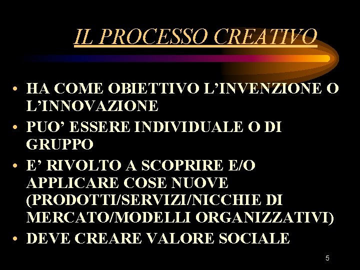 IL PROCESSO CREATIVO • HA COME OBIETTIVO L’INVENZIONE O L’INNOVAZIONE • PUO’ ESSERE INDIVIDUALE IL PROCESSO CREATIVO • HA COME OBIETTIVO L’INVENZIONE O L’INNOVAZIONE • PUO’ ESSERE INDIVIDUALE