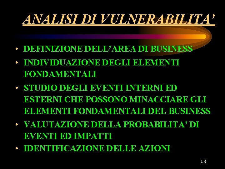 ANALISI DI VULNERABILITA’ • DEFINIZIONE DELL’AREA DI BUSINESS • INDIVIDUAZIONE DEGLI ELEMENTI FONDAMENTALI • ANALISI DI VULNERABILITA’ • DEFINIZIONE DELL’AREA DI BUSINESS • INDIVIDUAZIONE DEGLI ELEMENTI FONDAMENTALI •