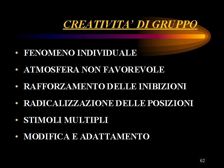 CREATIVITA’ DI GRUPPO • FENOMENO INDIVIDUALE • ATMOSFERA NON FAVOREVOLE • RAFFORZAMENTO DELLE INIBIZIONI CREATIVITA’ DI GRUPPO • FENOMENO INDIVIDUALE • ATMOSFERA NON FAVOREVOLE • RAFFORZAMENTO DELLE INIBIZIONI