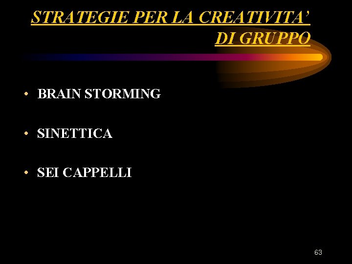 STRATEGIE PER LA CREATIVITA’ DI GRUPPO • BRAIN STORMING • SINETTICA • SEI CAPPELLI STRATEGIE PER LA CREATIVITA’ DI GRUPPO • BRAIN STORMING • SINETTICA • SEI CAPPELLI