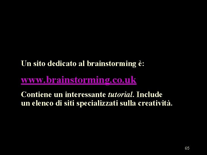 Un sito dedicato al brainstorming è: www. brainstorming. co. uk Contiene un interessante tutorial. Un sito dedicato al brainstorming è: www. brainstorming. co. uk Contiene un interessante tutorial.