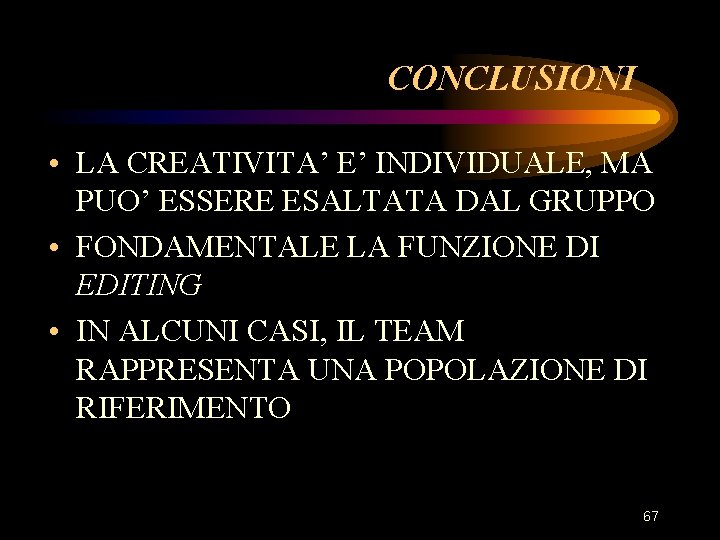 CONCLUSIONI • LA CREATIVITA’ E’ INDIVIDUALE, MA PUO’ ESSERE ESALTATA DAL GRUPPO • FONDAMENTALE CONCLUSIONI • LA CREATIVITA’ E’ INDIVIDUALE, MA PUO’ ESSERE ESALTATA DAL GRUPPO • FONDAMENTALE