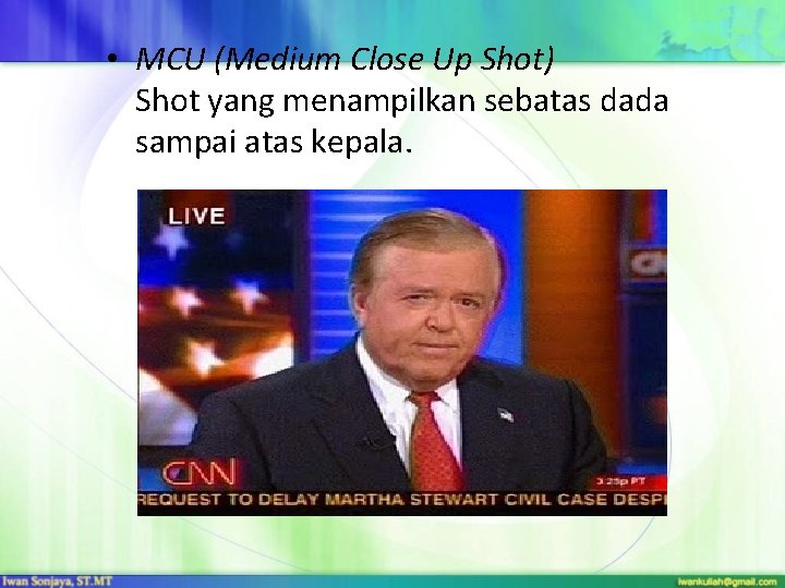  • MCU (Medium Close Up Shot) Shot yang menampilkan sebatas dada sampai atas