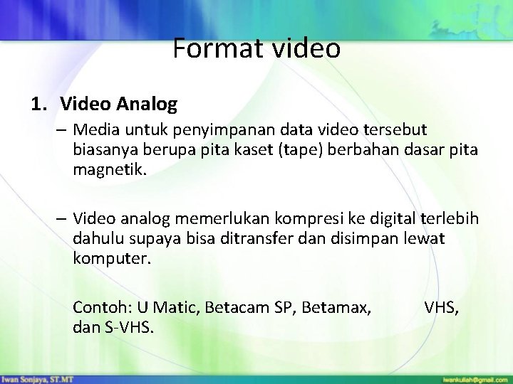 Format video 1. Video Analog – Media untuk penyimpanan data video tersebut biasanya berupa